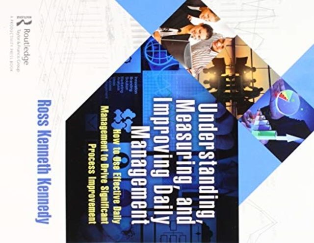 Understanding, Measuring, and Improving Daily Management : How to Use Effective Daily Management to Drive Significant Process Improvement