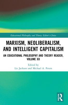 Marxism, Neoliberalism, and Intelligent Capitalism : An Educational Philosophy and Theory Reader, Volume XII