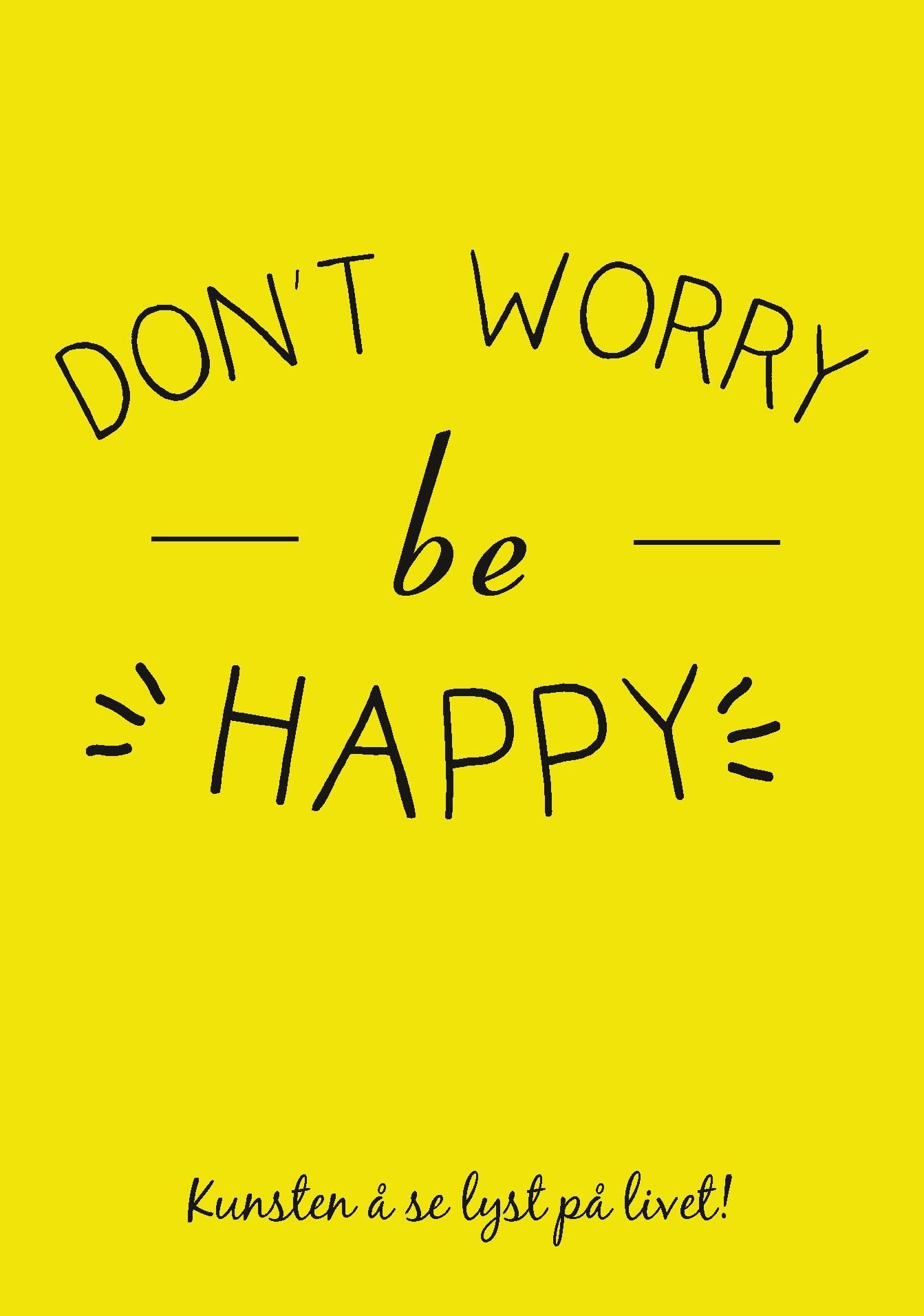 Don't worry be happy : kunsten å se lyst på livet!