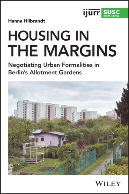 Housing in the Margins : Negotiating Urban Formalities in Berlin's Allotment Gardens