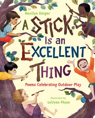 A Stick Is an Excellent Thing : Poems Celebrating Outdoor Play