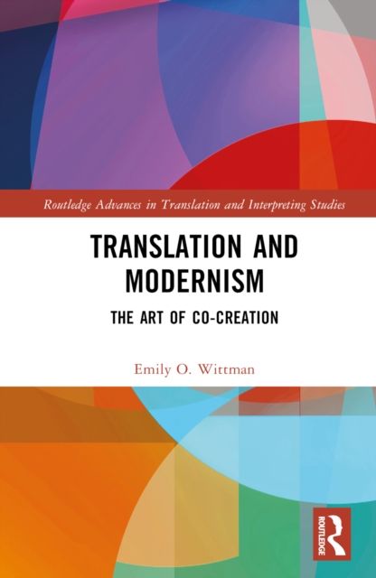 Translation and Modernism : The Art of Co-Creation