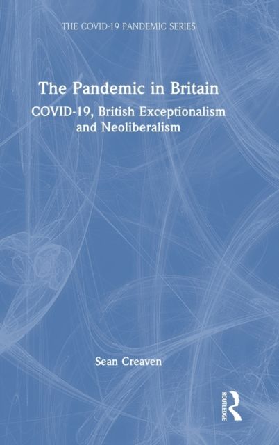The Pandemic in Britain : COVID-19, British Exceptionalism and Neoliberalism