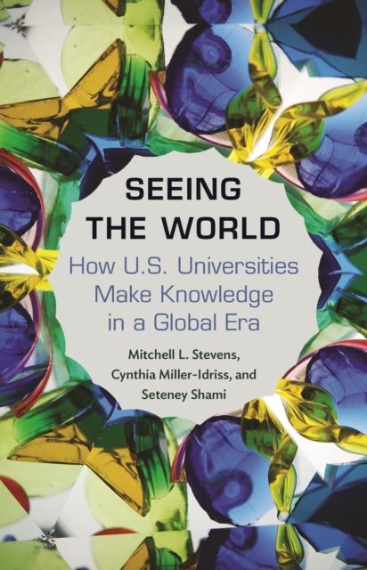 Seeing the World : How US Universities Make Knowledge in a Global Era