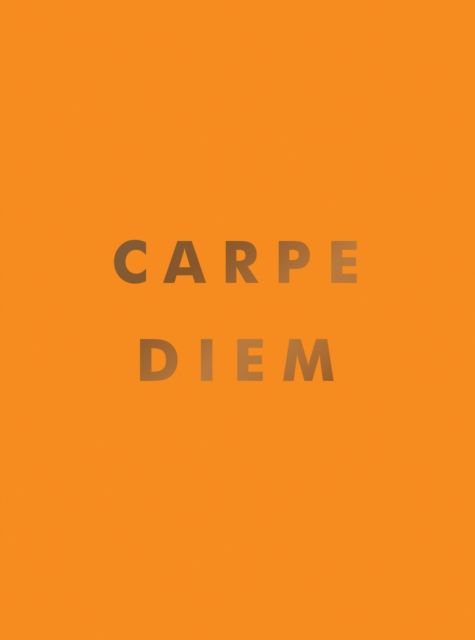 Carpe Diem : Inspirational Quotes and Awesome Affirmations for Seizing the Day