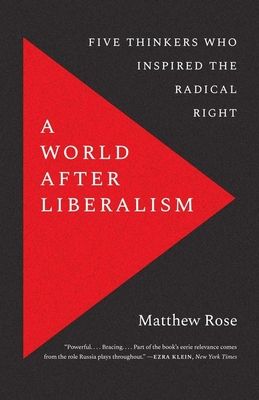 A World after Liberalism : Five Thinkers Who Inspired the Radical Right