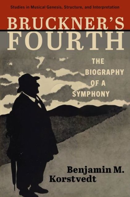 Bruckner's Fourth : The Biography of a Symphony