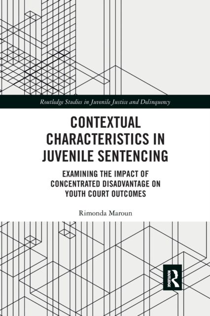 Contextual Characteristics in Juvenile Sentencing : Examining the Impact of Concentrated Disadvantage on Youth Court Outcomes