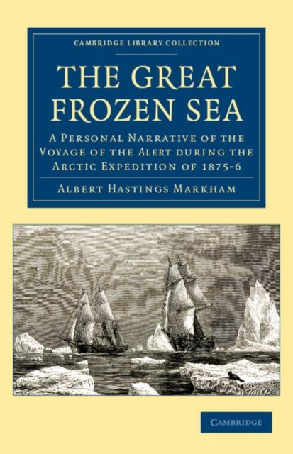 The Great Frozen Sea : A Personal Narrative of the Voyage of the Alert during the Arctic Expedition of 1875–6