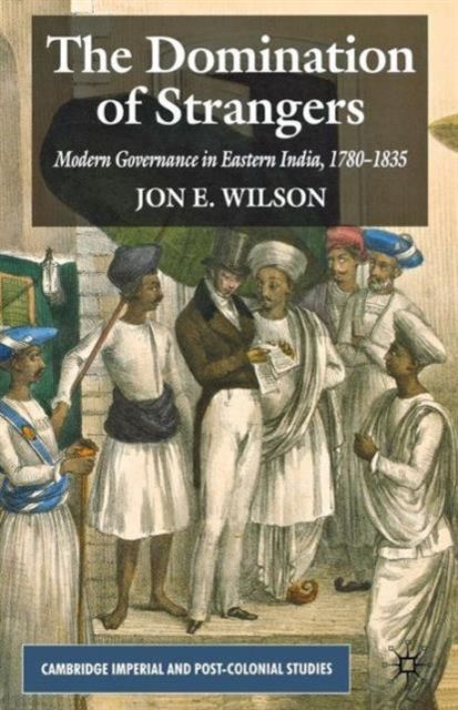 The Domination of Strangers : Modern Governance in Eastern India, 1780-1835