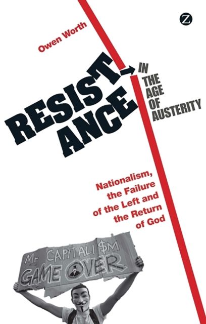 Resistance in the Age of Austerity : Nationalism, the Failure of the Left and the Return of God