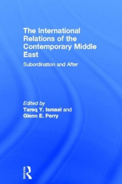 The International Relations of the Contemporary Middle East : Subordination and Beyond