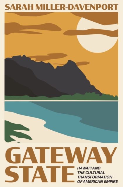 Gateway State : Hawai‘i and the Cultural Transformation of American Empire