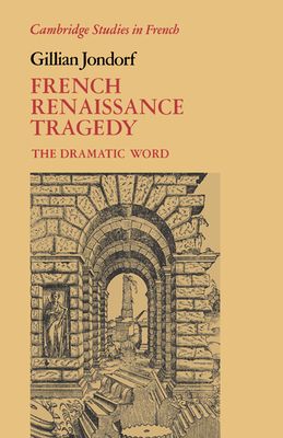 French Renaissance Tragedy : The Dramatic Word