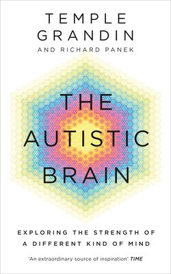 The Autistic Brain : understanding the autistic brain by one of the most accomplished and well-known adults with autism in the world