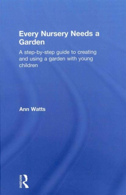 Forsidebilde av Every Nursery Needs a Garden : A Step-by-step Guide to Creating and Using a Garden with Young Children