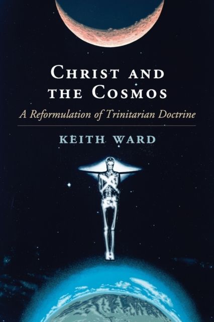 Christ and the Cosmos : A Reformulation of Trinitarian Doctrine