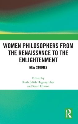 Women Philosophers from the Renaissance to the Enlightenment : New Studies