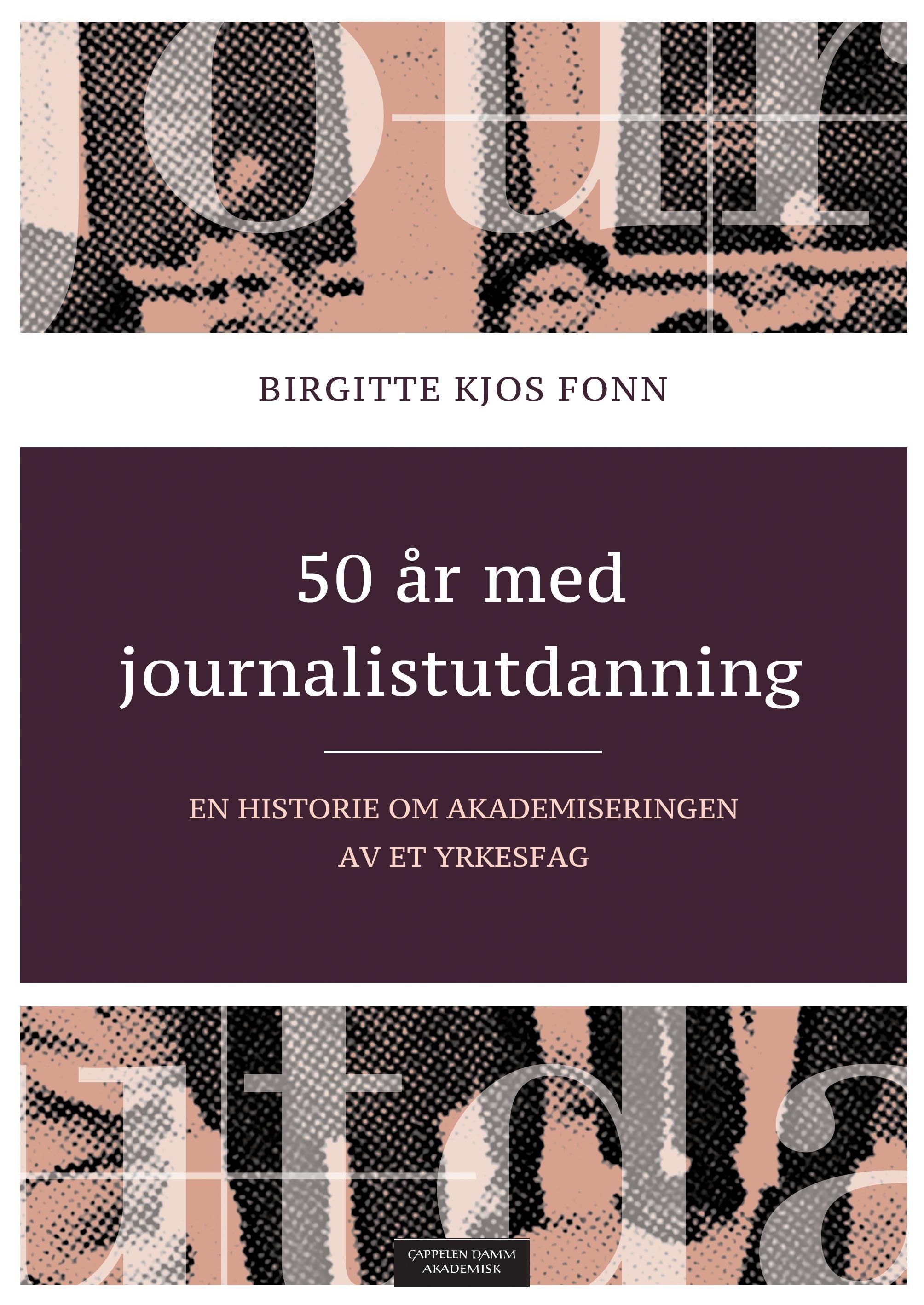 50 år med journalistutdanning : en historie om akademiseringen av et yrkesfag