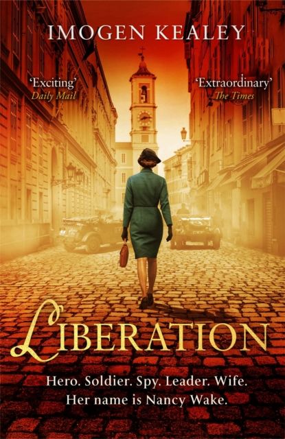 Liberation : Inspired by the incredible true story of World War II's greatest heroine Nancy Wake