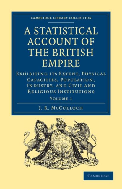 A Statistical Account of the British Empire : Exhibiting its Extent, Physical Capacities, Population, Industry, and Civil and Religious Institutions