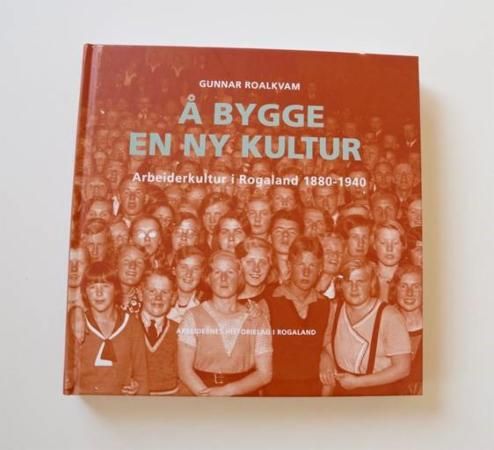 Å bygge en ny kultur : arbeiderkultur i Rogaland 1880-1940