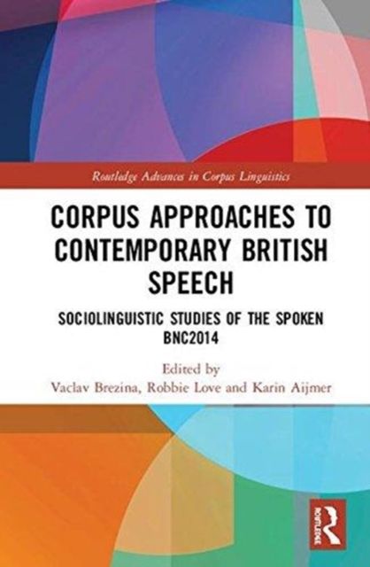 Corpus Approaches to Contemporary British Speech : Sociolinguistic Studies of the Spoken BNC2014