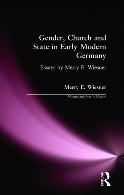 Gender, Church and State in Early Modern Germany : Essays by Merry E. Wiesner