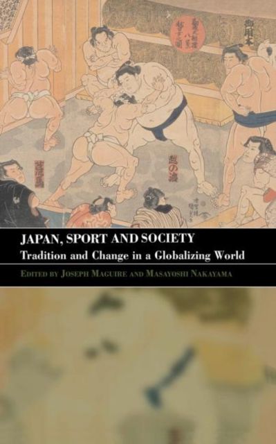 Japan, Sport and Society : Tradition and Change in a Globalizing World