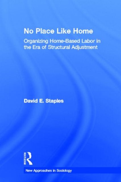 No Place Like Home : Organizing Home-Based Labor in the Era of Structural Adjustment