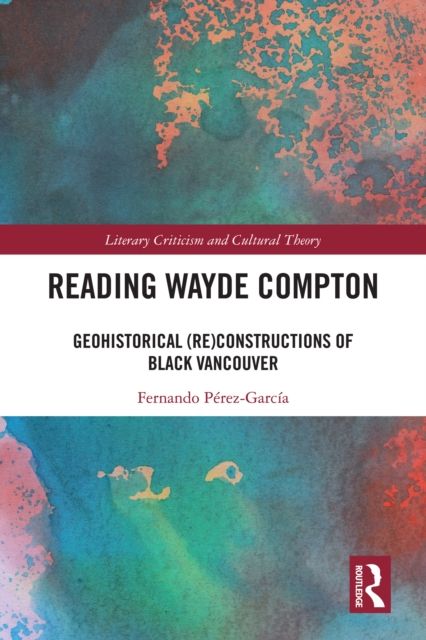 Reading Wayde Compton : Geohistorical (Re)Constructions of Black Vancouver