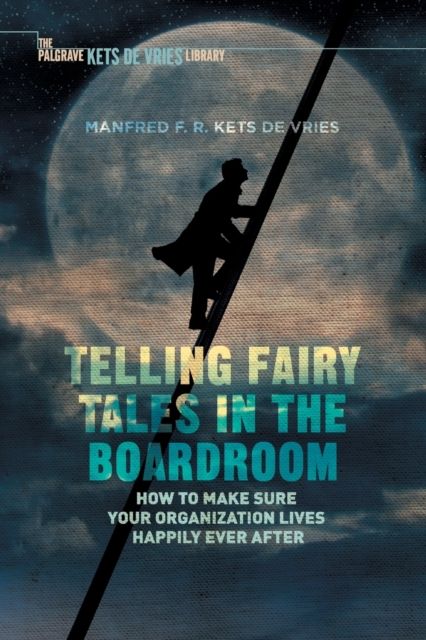 Telling Fairy Tales in the Boardroom : How to Make Sure Your Organization Lives Happily Ever After