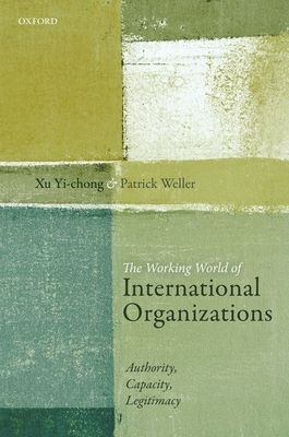The Working World of International Organizations : Authority, Capacity, Legitimacy