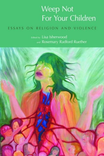Weep Not for Your Children : Essays on Religion and Violence
