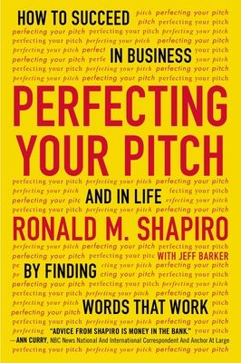 Perfecting Your Pitch : How to Succeed in Buisness and in Life By Finding Words That Work