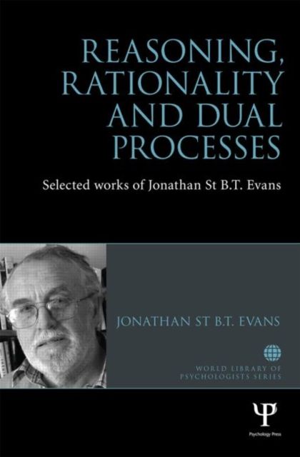 Reasoning, Rationality and Dual Processes : Selected works of Jonathan St B.T. Evans