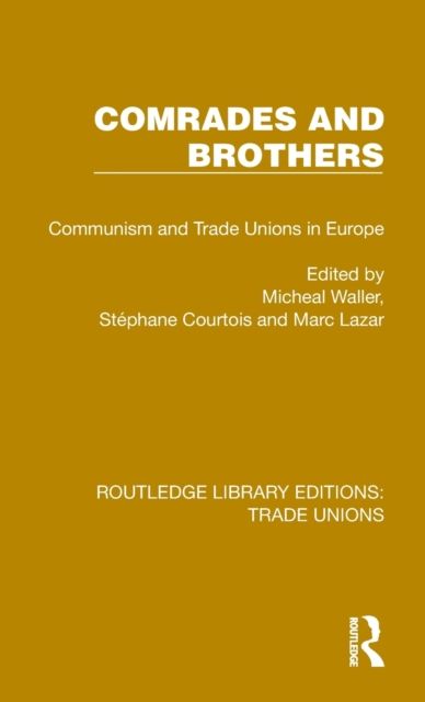 Comrades and Brothers : Communism and Trade Unions in Europe