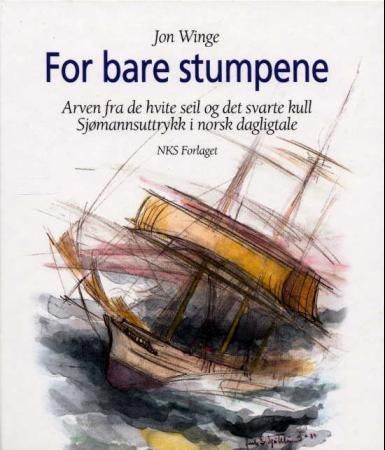 For bare stumpene : arven fra de hvite seil og det svarte kull : sjømannsuttrykk i norsk dagligtale