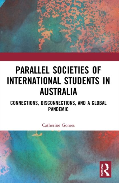 Parallel Societies of International Students in Australia : Connections, Disconnections, and a Global Pandemic