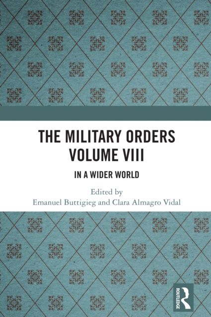The Military Orders Volume VIII : In a Wider World