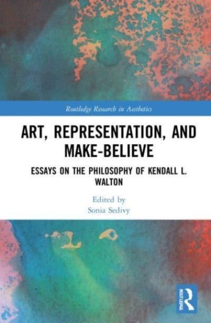 Art, Representation, and Make-Believe : Essays on the Philosophy of Kendall L. Walton