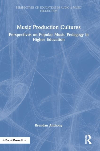 Music Production Cultures : Perspectives on Popular Music Pedagogy in Higher Education