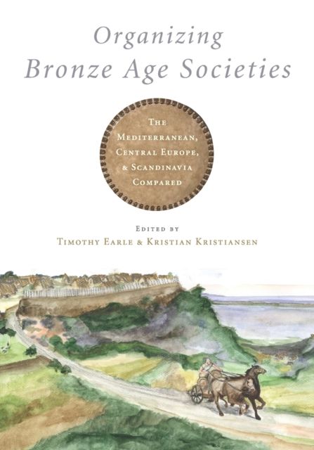 Organizing Bronze Age Societies : The Mediterranean, Central Europe, and Scandanavia Compared