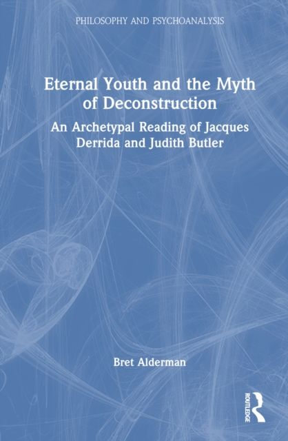 Eternal Youth and the Myth of Deconstruction : An Archetypal Reading of Jacques Derrida and Judith Butler