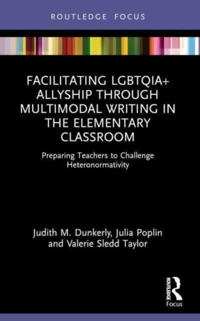 Facilitating LGBTQIA+ Allyship through Multimodal Writing in the Elementary Classroom : Preparing Teachers to Challenge Heteronormativity