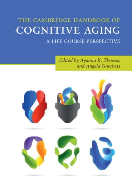 The Cambridge Handbook of Cognitive Aging : A Life Course Perspective