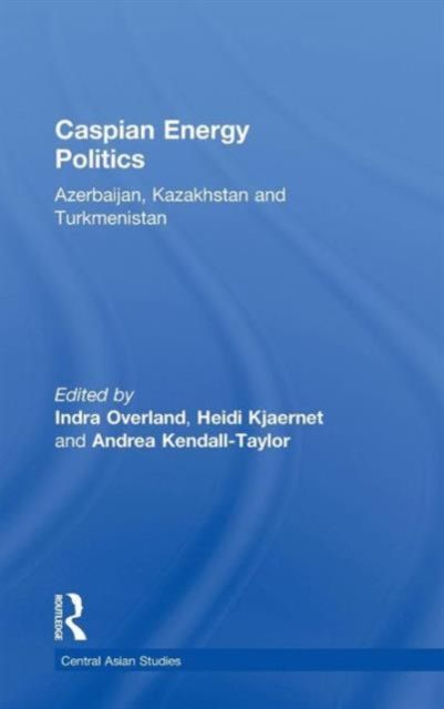 Caspian Energy Politics : Azerbaijan, Kazakhstan and Turkmenistan