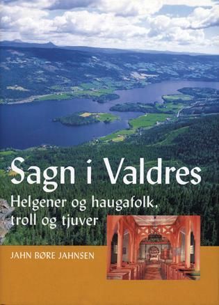 Sagn i Valdres : helgener og haugafolk, troll og tjuver