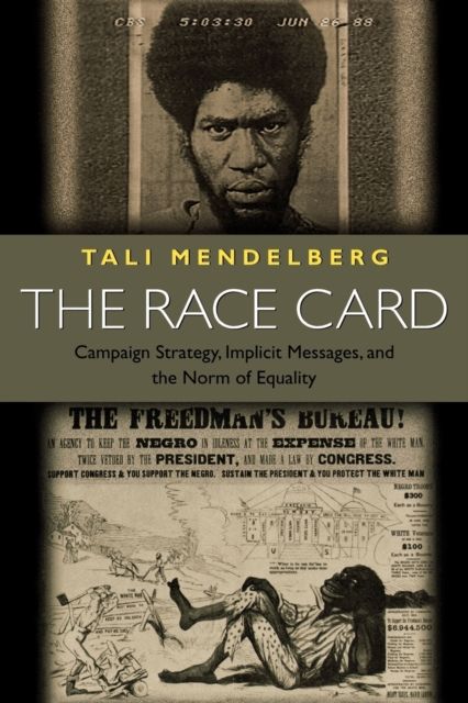 The Race Card : Campaign Strategy, Implicit Messages, and the Norm of Equality