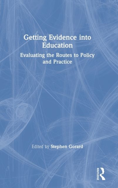 Getting Evidence into Education : Evaluating the Routes to Policy and Practice